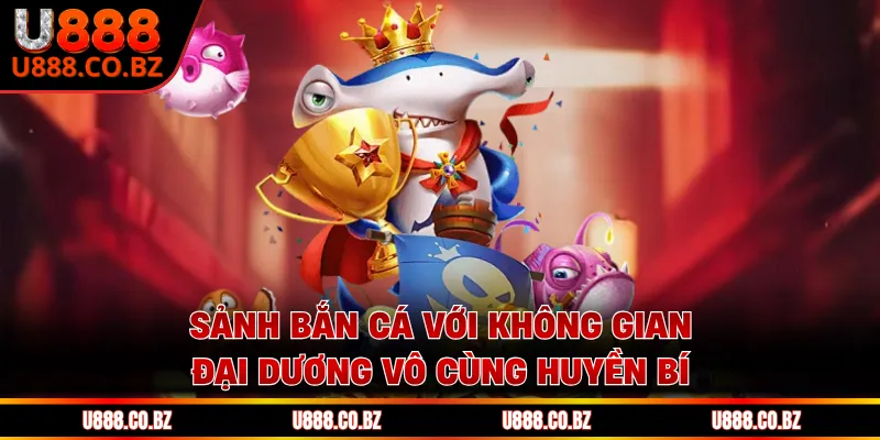 U888 Pase trang chủ đăng ký nhận code 888k từ u888.com 13 Sảnh bắn cá với không gian đại dương vô cùng huyền bí